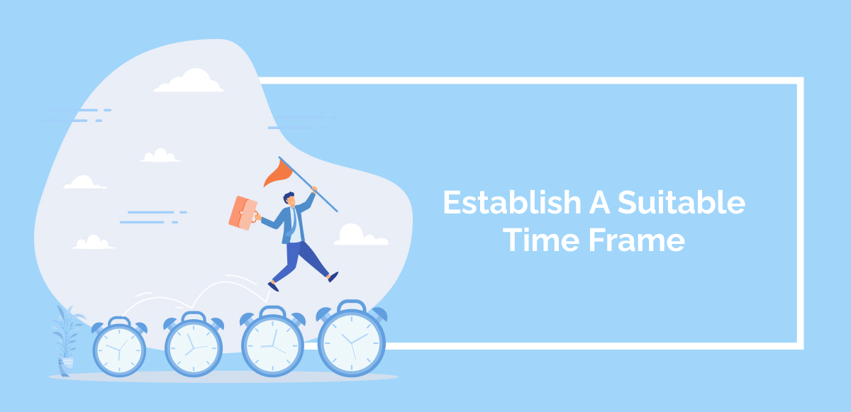 Establish A Suitable Time Frame