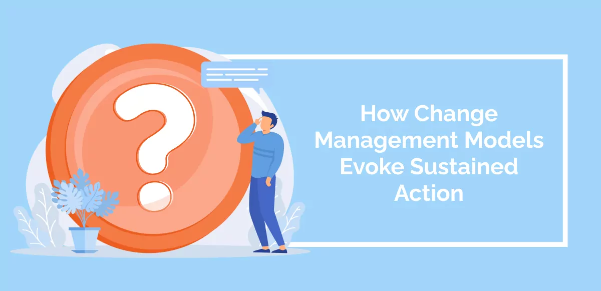 How Change Management Models Evoke Sustained Action