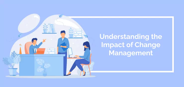 Understanding the Impact of Change Management