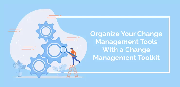 Organize Your Change Management Tools With a Change Management Toolkit