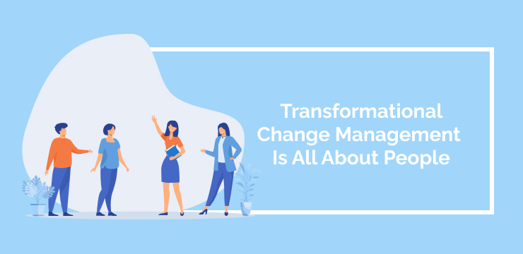 Transformational Change Management Is All About People