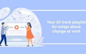 Your 10 track playlist for songs about change at work