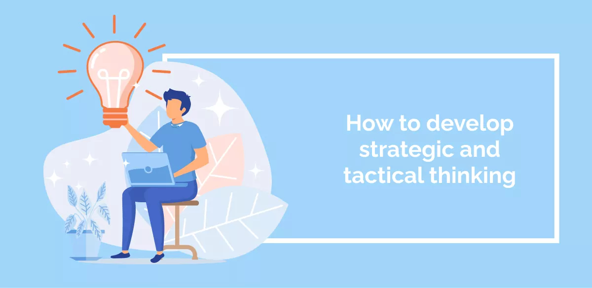 How to develop strategic and tactical thinking