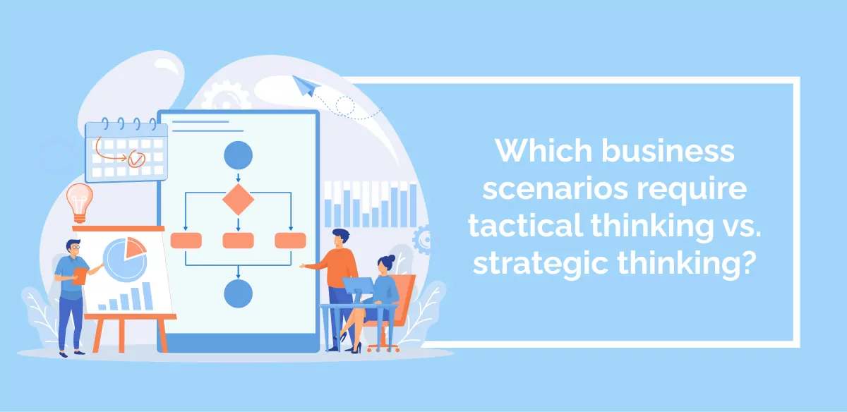 Which business scenarios require tactical thinking vs. strategic thinking_