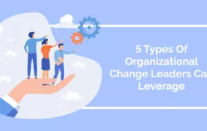 Types Of Organizational Change Leaders Can Leverage