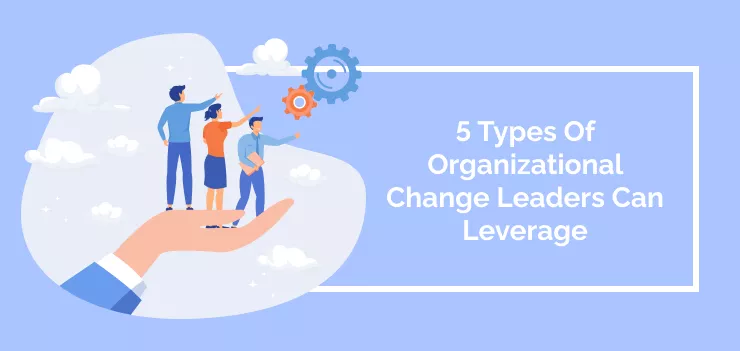 Types Of Organizational Change Leaders Can Leverage