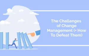 The Challenges of Change Management (+ How To Defeat Them)