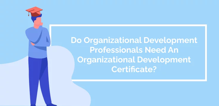 Do Organizational Development Professionals Need An Organizational Development Certificate_