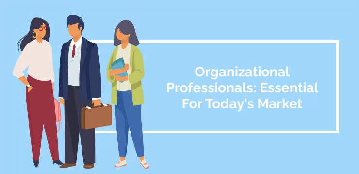 Organizational Professionals_ Essential For Today's Market