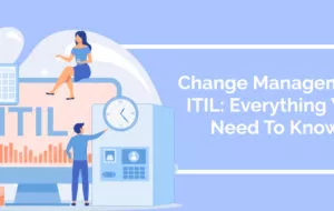 Change Management ITIL: Everything You Need To Know