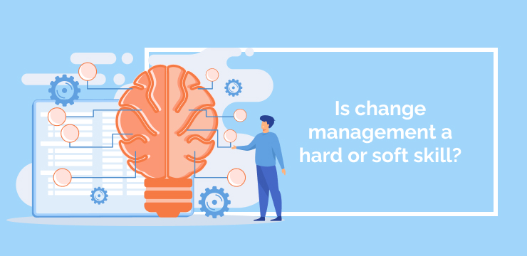 Is change management a hard or soft skill_