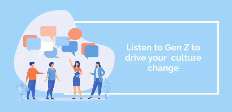 Listen to Gen Z to drive your culture change