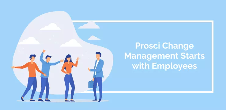 Prosci Change Management Starts with Employees