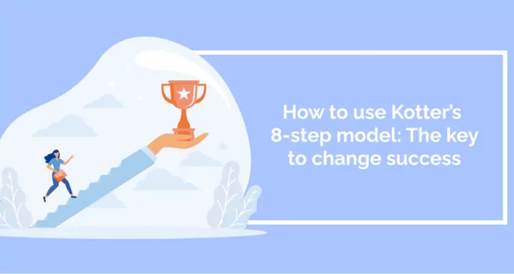 How to use Kotter’s 8-step model: The key to change success