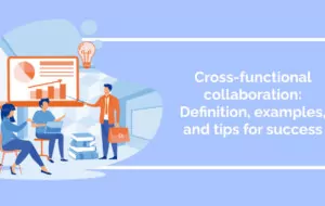 Cross-functional collaboration: Definition, examples, and tips for success