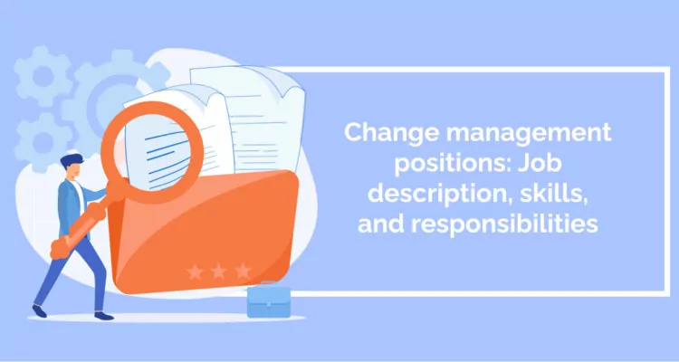 Change management positions: Job description, skills, and responsibilities