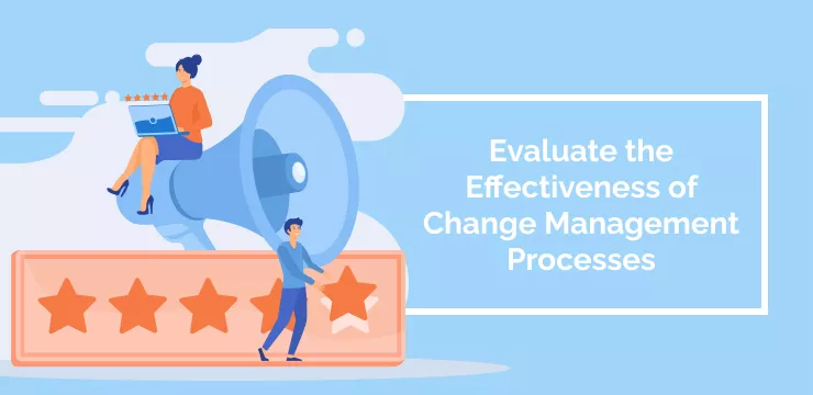 Evaluate the Effectiveness of Change Management Processes
