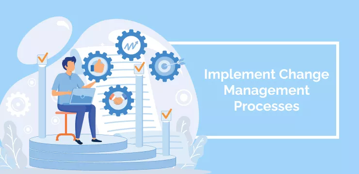 Implement Change Management Processes