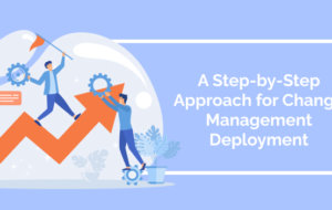 A Step-by-Step Approach for Change Management Deployment