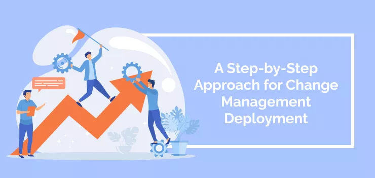 A Step-by-Step Approach for Change Management Deployment
