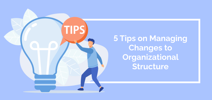 5 Tips on Managing Changes to Organizational Structure