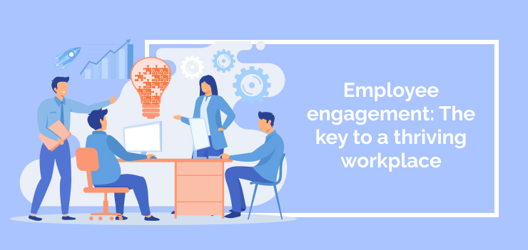 Employee engagement: The key to a thriving workplace