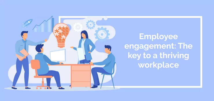 Employee engagement: The key to a thriving workplace