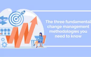 The 3 fundamental change management methodologies you need to know