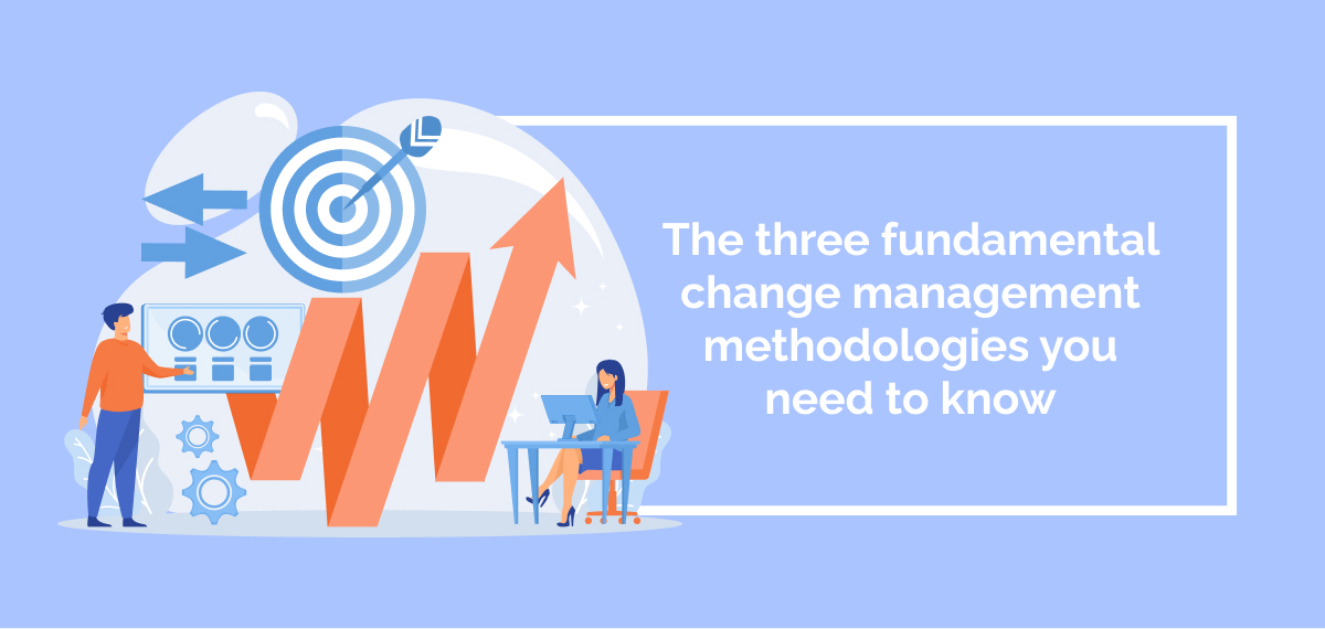 The Three Fundamental Change Management Methodologies You Need To Know   The Three Fundamental Change Management Methodologies You Need To Know 