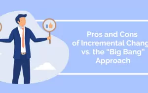 Pros and Cons of Incremental Change vs. the “Big Bang” Approach