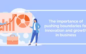 The importance of pushing boundaries for innovation and growth in business