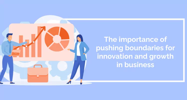 The importance of pushing boundaries for innovation and growth in business