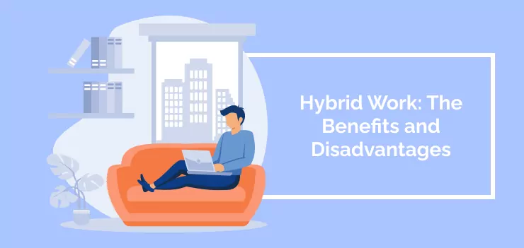 Hybrid Work: The Benefits and Disadvantages
