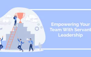 Empowering Your Team With Servant Leadership