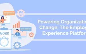 Powering Organizational Change: The Employee Experience Platform