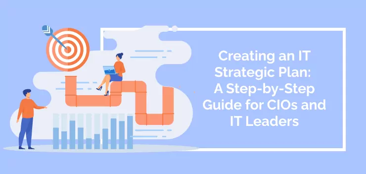 Creating an IT Strategic Plan: A Step-by-Step Guide for CIOs and IT Leaders
