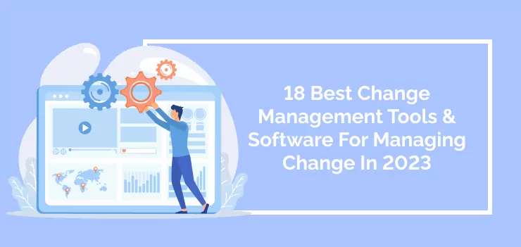 18 Best Change Management Tools & Software For Managing Change In 2023