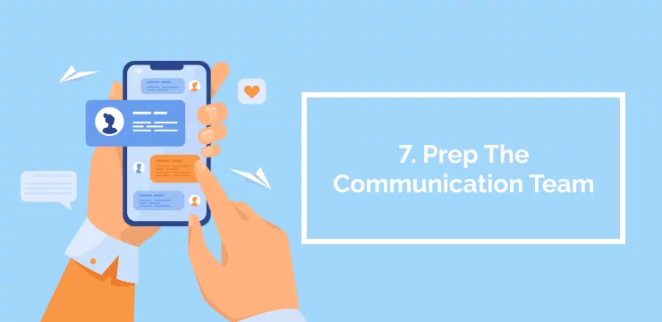 7. Prep The Communication Team