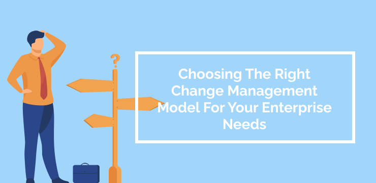 Choosing The Right Change Management Model For Your Enterprise Needs