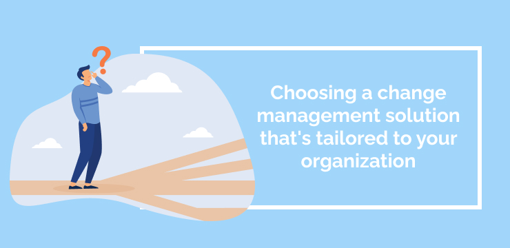 Choosing a change management solution that's tailored to your organization