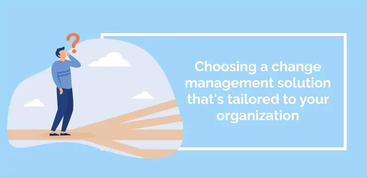 Choosing a change management solution that's tailored to your organization