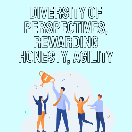 Diversity of perspectives, Rewarding honesty, agility