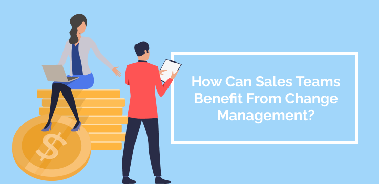 How Can Sales Teams Benefit From Change Management