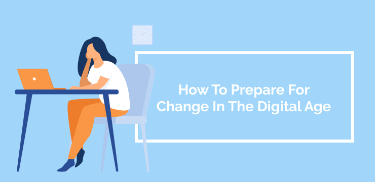 How To Prepare For Change In The Digital Age