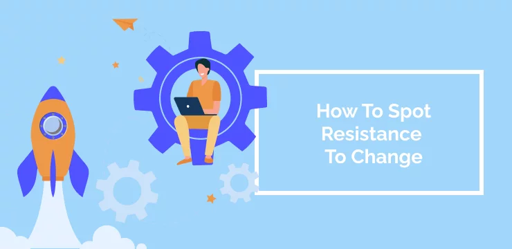 How To Spot Resistance To Change