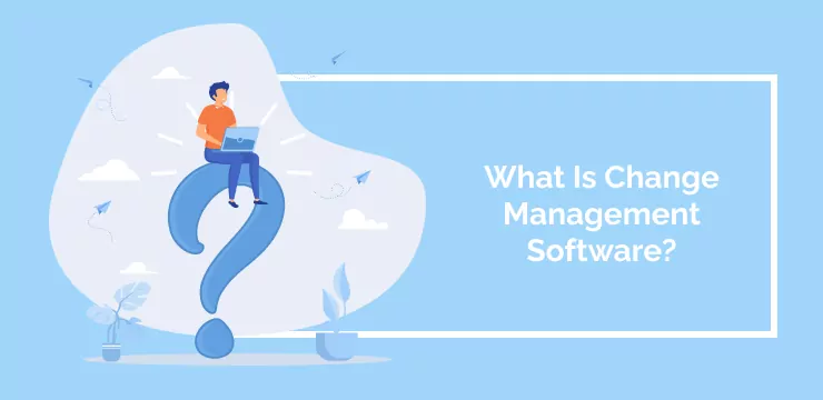 What Is Change Management Software_