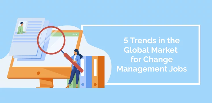5 Trends in the Global Market for Change Management Jobs