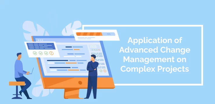 Application of Advanced Change Management on Complex Projects