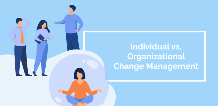 Individual vs. Organizational Change Management
