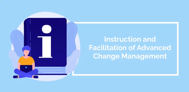 Instruction and Facilitation of Advanced Change Management
